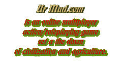 Ur Mud.com is an online multiplayer action/roleplaying game set at the dawn of civilization and  agriculture.